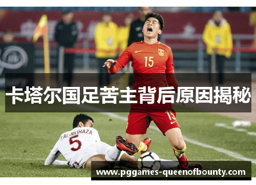 卡塔尔国足苦主背后原因揭秘