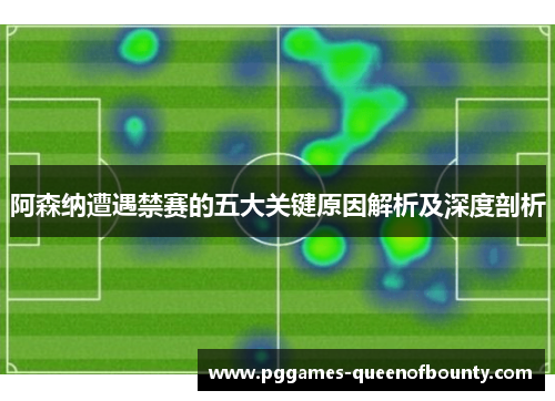 阿森纳遭遇禁赛的五大关键原因解析及深度剖析