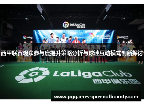 西甲联赛观众参与度提升策略分析与球迷互动模式创新探讨