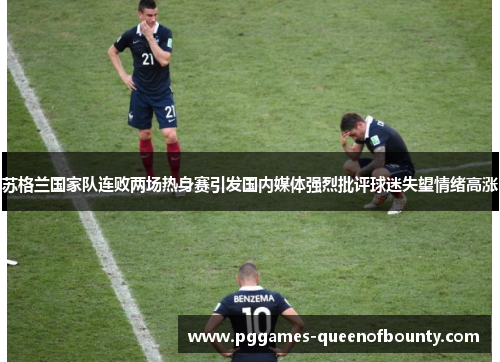 苏格兰国家队连败两场热身赛引发国内媒体强烈批评球迷失望情绪高涨 苏格兰国家队连败两场热身赛引发国内媒体强烈批评球迷失望情绪高涨