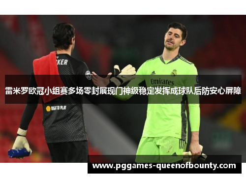 雷米罗欧冠小组赛多场零封展现门神级稳定发挥成球队后防安心屏障