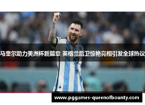 马奎尔助力美洲杯新篇章 英格兰后卫惊艳亮相引发全球热议