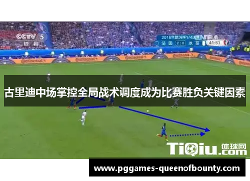 古里迪中场掌控全局战术调度成为比赛胜负关键因素