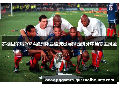 罗德里荣膺2024欧洲杯最佳球员展现西班牙中场霸主风范