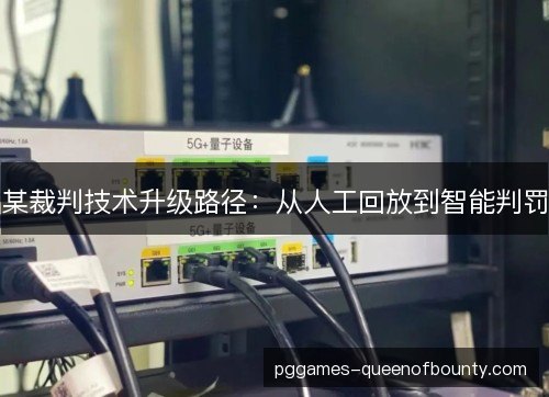 某裁判技术升级路径：从人工回放到智能判罚