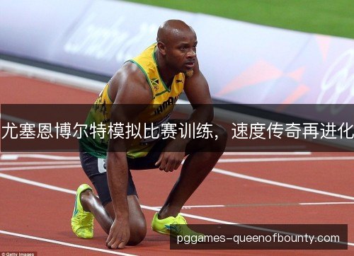尤塞恩博尔特模拟比赛训练，速度传奇再进化
