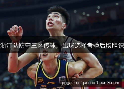 浙江队防守三区传球，出球选择考验后场胆识